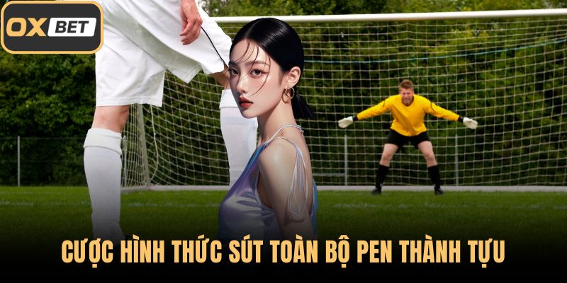 Cược hình thức sút toàn bộ pen thành tựu