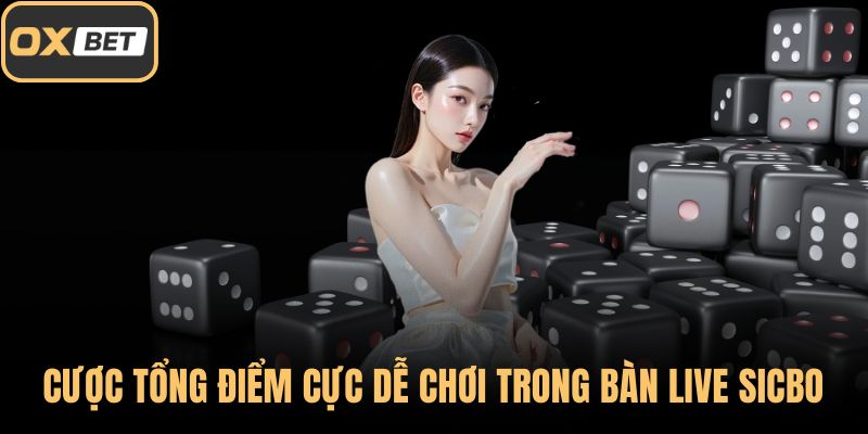 Cược tổng điểm cực dễ chơi trong bàn live Sicbo