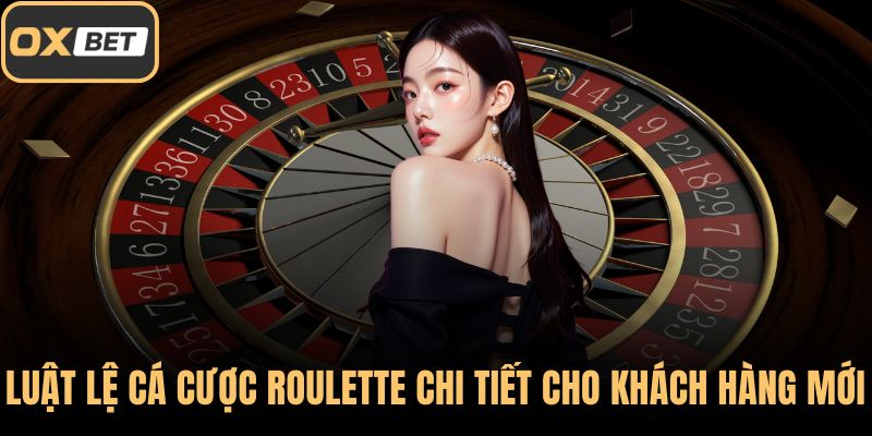 Luật lệ cá cược Roulette chi tiết cho khách hàng mới