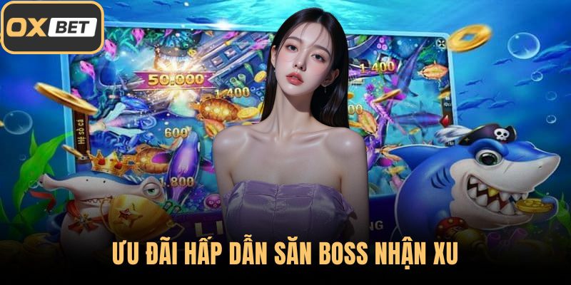 Ưu đãi hấp dẫn săn boss nhận xu